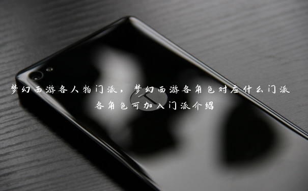 梦幻西游各人物门派,梦幻西游各角色对应什么门派 各角色可加入门派介绍