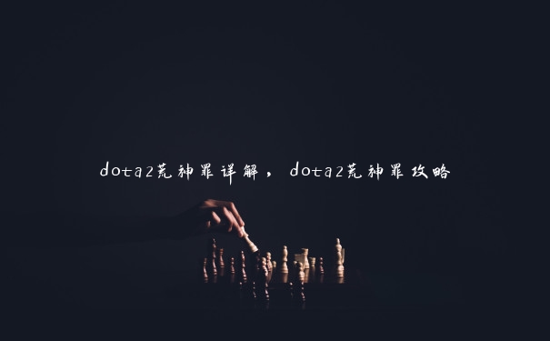 dota2荒神罪详解,dota2荒神罪攻略