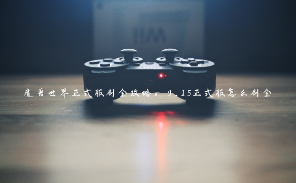 魔兽世界正式服刷金攻略,9.15正式服怎么刷金