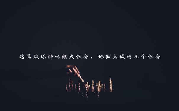 暗黑破坏神地狱火任务，地狱火城墙几个任务