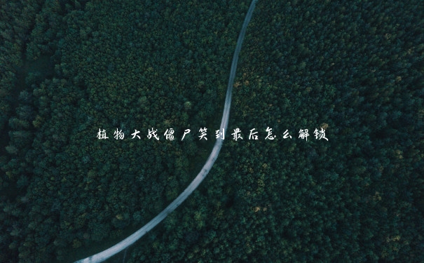 植物大战僵尸笑到最后怎么解锁